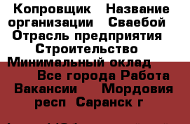 Копровщик › Название организации ­ Сваебой › Отрасль предприятия ­ Строительство › Минимальный оклад ­ 30 000 - Все города Работа » Вакансии   . Мордовия респ.,Саранск г.